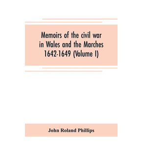 Memoirs-of-the-civil-war-in-Wales-and-the-Marches-1642-1649--Volume-I-