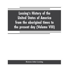 Lossings-history-of-the-United-States-of-America-from-the-aboriginal-times-to-the-present-day--Volume-VIII-