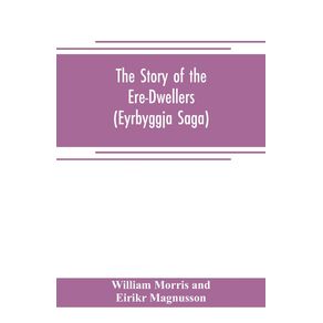 The-Story-of-the-Ere-Dwellers--Eyrbyggja-Saga--With-the-story-of-the-Heath-Slayings-as-Appendix-Done-Into-English-out-of-the-Icelandic