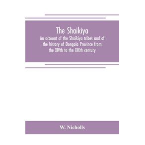 The-Shaikiya.-An-account-of-the-Shaikiya-tribes-and-of-the-history-of-Dongola-Province-from-the-XIVth-to-the-XIXth-century