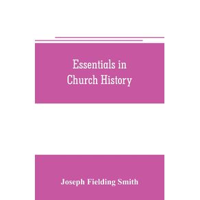 Essentials-in-church-history--a-history-of-the-church-from-the-birth-of-Joseph-Smith-to-the-present-time--1922--with-introductory-chapters-on-the-antiquity-of-the-Gospel-and-the-falling-away