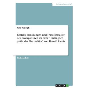 Rituelle-Handlungen-und-Transformation-des-Protagonisten-im-Film-Und-taglich-gru-t-das-Murmeltier-von-Harold-Ramis