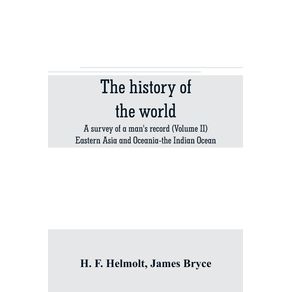 The-history-of-the-world--a-survey-of-a-mans-record--Volume-II--Eastern-Asia-and-Oceania-the-Indian-Ocean