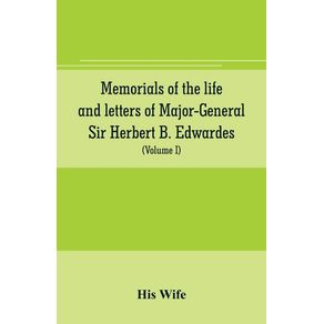 Memorials-of-the-life-and-letters-of-Major-General-Sir-Herbert-B.-Edwardes-K.C.B.-K.C.S.L.-D.C.L.-of-Oxford--LL.-D.-of-Cambridge--Volume-I-