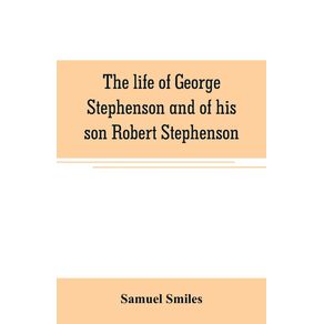 The-life-of-George-Stephenson-and-of-his-son-Robert-Stephenson