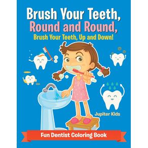 Brush-Your-Teeth,-Round-and-Round,-Brush-Your-Teeth,-Up-and-Down!-Fun-Dentist-Coloring-Book