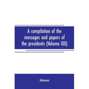 A-compilation-of-the-messages-and-papers-of-the-presidents--Volume-XIX-