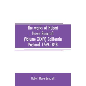 The-works-of-Hubert-Howe-Bancroft--Volume-XXXIV--California-Pastoral-1769-1848