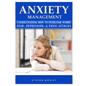 Anxiety-Management-Understanding-How-to-Overcome-Worry-Fear-Depression---Panic-Attacks