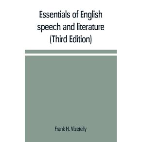 Essentials-of-English-speech-and-literature--an-outline-of-the-origin-and-growth-of-the-language-with-chapters-on-the-influence-of-the-Bible-the-value-of-the-dictionary-and-the-use-of-the-grammar-in-the-study-of-the-English-tongue--Third-Edition-