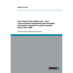 First-steps-in-the-middle-east---how-concerns-about-communism-and-orientalist-perceptions-shaped-U.S.-policy-towards-Iran-in-the-1950s