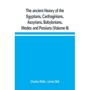 The-ancient-history-of-the-Egyptians-Carthaginians-Assyrians-Babylonians-Medes-and-Persians-Grecians-and-Macedonians.-Including-a-history-of-the-arts-and-sciences-of-the-ancients--Volume-II-