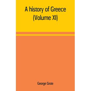 A-history-of-Greece--from-the-earliest-period-to-the-close-of-the-generation-contemporary-with-Alexander-the-Great--Volume-XI-