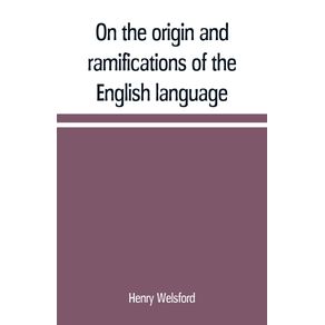 On-the-origin-and-ramifications-of-the-English-language.-Preceded-by-an-inquiry-into-the-primitive-seats-early-migrations-and-final-settlements-of-the-principal-European-nations