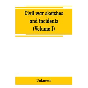 Civil-war-sketches-and-incidents--Volume-I-