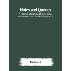 Notes-and-queries--A-Medium-of-Intercommunication-for-Literary-Men-General-Readers--Fifth-Series---Volume-IX-