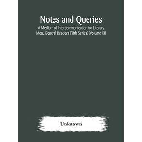Notes-and-queries--A-Medium-of-Intercommunication-for-Literary-Men-General-Readers--Fifth-Series---Volume-XI-