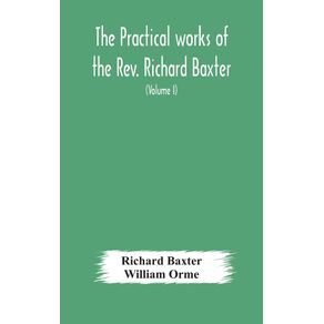 The-practical-works-of-the-Rev.-Richard-Baxter-with-a-life-of-the-author-and-a-critical-examination-of-his-writings--Volume-I-