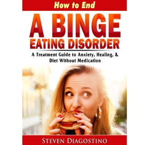 How-to-End-A-Binge-Eating-Disorder-A-Treatment-Guide-to-Anxiety-Healing---Diet-Without-Medication