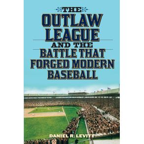 The-Outlaw-League-and-the-Battle-That-Forged-Modern-Baseball