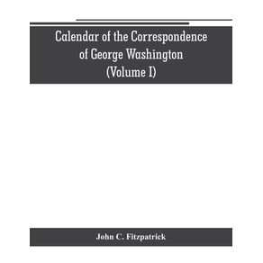 Calendar-of-the-correspondence-of-George-Washington-commander-in-chief-of-the-Continental-Army-with-the-officers--Volume-I-