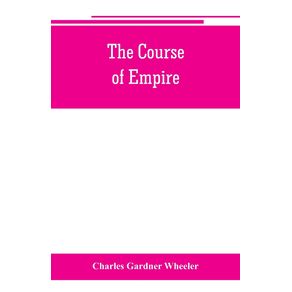 The-course-of-empire--outlines-of-the-chief-political-changes-in-the-history-of-the-world