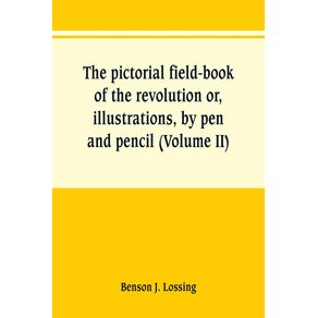The-pictorial-field-book-of-the-revolution-or-illustrations-by-pen-and-pencil-of-the-history-biography-scenery-relics-and-traditions-of-the-war-for-independence--Volume-II-