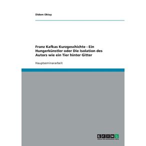 Franz-Kafkas-Kurzgeschichte---Ein-Hungerkunstler-oder-Die-Isolation-des-Autors-wie-ein-Tier-hinter-Gitter