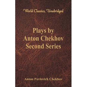 Plays-by-Anton-Chekhov-Second-Series--World-Classics-Unabridged-