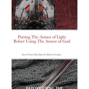 PUTTING-ON-THE-ARMOR-OF-LIGHT-BEFORE-USING-THE-ARMOR-OF-GOD