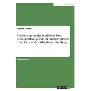 Die-Konzeption-der-Waldleben--bzw.--Minnegrotten-Episode-im-„Tristan--Eilharts-von-Oberg-und-Gottfrieds-von-Stra-burg