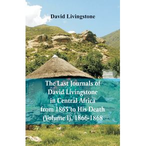 The-Last-Journals-of-David-Livingstone-in-Central-Africa-from-1865-to-His-Death--Volume-I--1866-1868