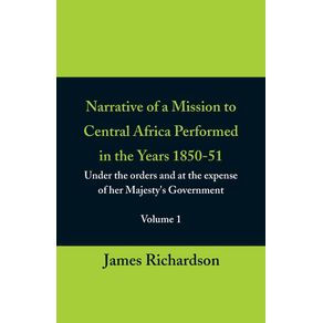 Narrative-of-a-Mission-to-Central-Africa-Performed-in-the-Years-1850-51--Volume-1--Under-the-Orders-and-at-the-Expense-of-Her-Majestys-Government
