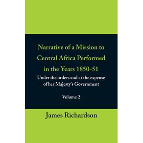 Narrative-of-a-Mission-to-Central-Africa-Performed-in-the-Years-1850-51--Volume-2--Under-the-Orders-and-at-the-Expense-of-Her-Majestys-Government