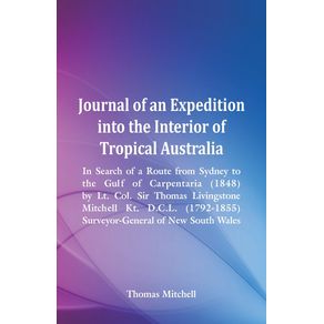 Journal-of-an-Expedition-into-the-Interior-of-Tropical-Australia-In-Search-of-a-Route-from-Sydney-to-the-Gulf-of-Carpentaria--1848--by-Lt.-Col.-Sir-Thomas-Livingstone-Mitchell-Kt.-D.C.L.--1792-1855--Surveyor-General-of-New-South-Wales