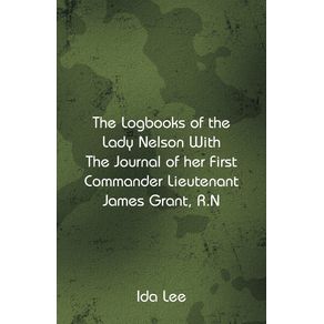 The-Logbooks-of-the-Lady-Nelson-With-The-Journal-Of-Her-First-Commander-Lieutenant-James-Grant-R.N