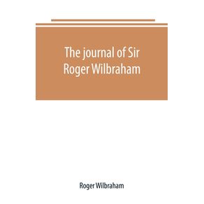 The-journal-of-Sir-Roger-Wilbraham-solicitor-general-in-Ireland-and-master-of-requests-for-the-years-1593-1616-together-with-notes-in-another-hand-for-the-years-1642-1649