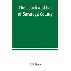 The-bench-and-bar-of-Saratoga-County-or-Reminiscences-of-the-judiciary-and-scenes-in-the-court-room