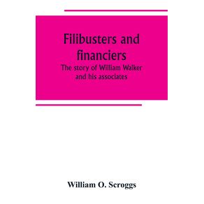 Filibusters-and-financiers--the-story-of-William-Walker-and-his-associates