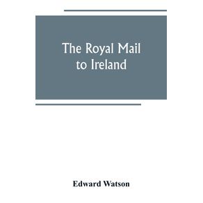 The-royal-mail-to-Ireland---or-An-account-of-the-origin-and-development-of-the-post-between-London-and-Ireland-through-Holyhead-and-the-use-of-the-line-of-communication-by-travellers