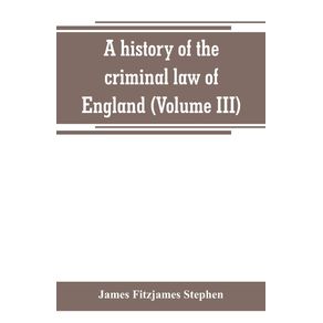 A-history-of-the-criminal-law-of-England--Volume-III-