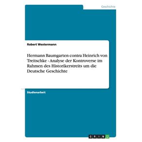 Hermann-Baumgarten-contra-Heinrich-von-Treitschke---Analyse-der-Kontroverse-im-Rahmen-des-Historikerstreits-um-die-Deutsche-Geschichte
