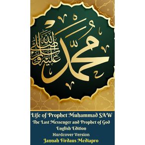 Life-of-Prophet-Muhammad-SAW-The-Last-Messenger-and-Prophet-of-God-English-Edition-Hardcover-Version