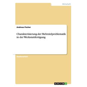 Charakterisierung-der-Mehrzielproblematik-in-der-Werkstattfertigung