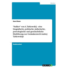 Stalker-von-A.-Tarkowskij---eine-biografische-politische-asthetische-poetologische-und-geschichtliche-Hinfuhrung-zur-Gedankenwelt-Andrej-Tarkowskijs