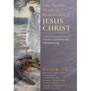 The-Life-Passion-Death-and-Resurrection-of-Jesus-Christ--Book-IV