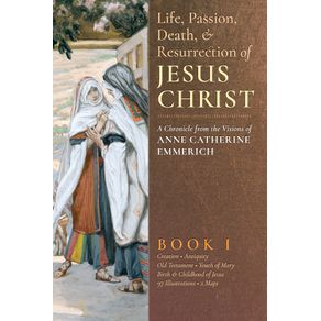 The-Life-Passion-Death-and-Resurrection-of-Jesus-Christ--Book-I