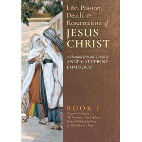 The-Life-Passion-Death-and-Resurrection-of-Jesus-Christ--Book-I