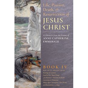 The-Life-Passion-Death-and-Resurrection-of-Jesus-Christ--Book-IV