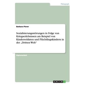 Sozialisierungsstorungen-in-Folge-von-Kriegserlebnissen-am-Beispiel-von-Kindersoldaten-und-Fluchtlingskindern-in-der-„Dritten-Welt